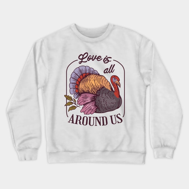 Love is all Around Us, Turkey thanksgiving gift Crewneck Sweatshirt by Kamran Sharjeel